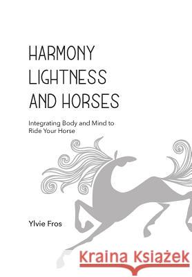 Harmony, Lightness and Horses Ylvie Fros Bent Branderup 9789082940404 Xenophon Press LLC - książka