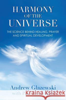 Harmony of the Universe: The Science Behind Healing, Prayer and Spiritual Development Andrew Glazewski Paul Kieniewicz 9781910121009 White Crow Books - książka