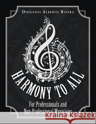 Harmony to All: For Professionals and Non-Professional Musicians Diogenes Alberto Rivera 9781728307619 Authorhouse - książka