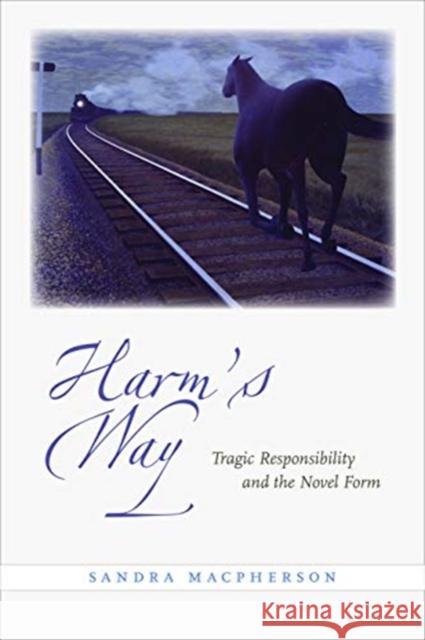 Harm's Way: Tragic Responsibility and the Novel Form Sandra MacPherson 9781421429014 Johns Hopkins University Press - książka