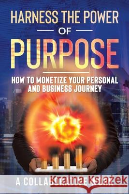 Harness the Power of Purpose: How to Monetize Your Personal and Business Journey A Collaborative Work 9781698702650 Trafford Publishing - książka