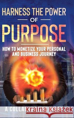 Harness the Power of Purpose: How to Monetize Your Personal and Business Journey A Collaborative Work 9781698702667 Trafford Publishing - książka