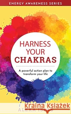 Harness Your Chakras: A powerful action plan to transform your life Alexa Ispas 9781913926014 Word Bothy Ltd - książka