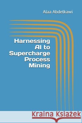 Harnessing AI to Supercharge Process Mining Abdelkawi, Alaa 9798261921660 Independently Published - książka