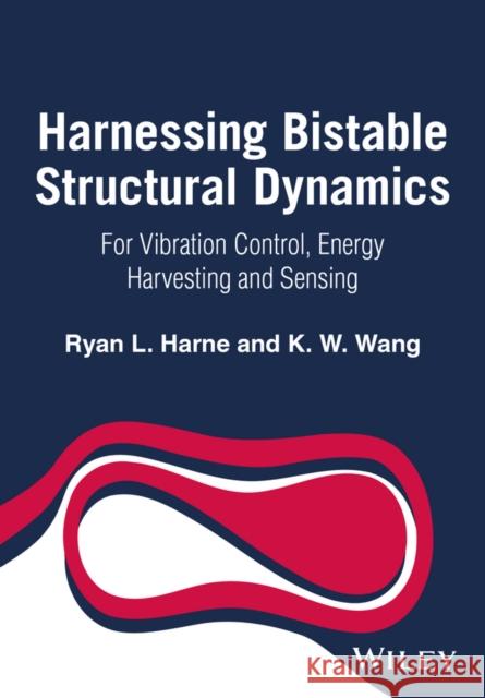 Harnessing Bistable Structural Dynamics: For Vibration Control, Energy Harvesting and Sensing Wang, Kon-Well 9781119128045 John Wiley & Sons - książka