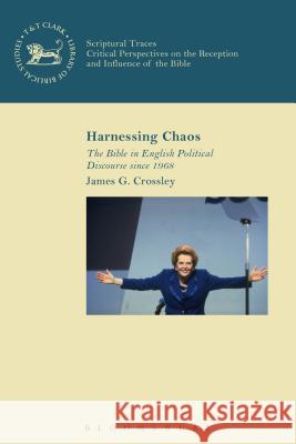 Harnessing Chaos: The Bible in English Political Discourse Since 1968 James G. Crossley Andrew Mein Chris Keith 9780567666758 T & T Clark International - książka