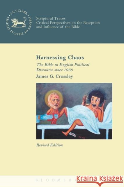 Harnessing Chaos: The Bible in English Political Discourse Since 1968 James G. Crossley Andrew Mein Chris Keith 9780567669599 T & T Clark International - książka