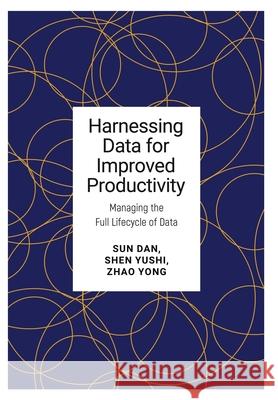 Harnessing Data for Improved Productivity: Managing the Full Lifecycle of Data Sun Dan Shen Yushi Yong Zhao 9781487566920 University of Toronto Press - książka