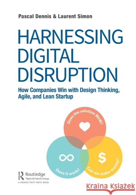 Harnessing Digital Disruption: How Companies Win with Design Thinking, Agile, and Lean Startup Pascal Dennis Laurent Simon 9781138323209 Productivity Press - książka