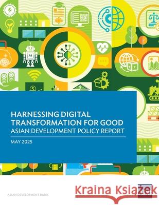 Harnessing Digital Transformation for Good: Asian Development Policy Report 2025 Asian Development Bank 9789292773021 Asian Development Bank - książka
