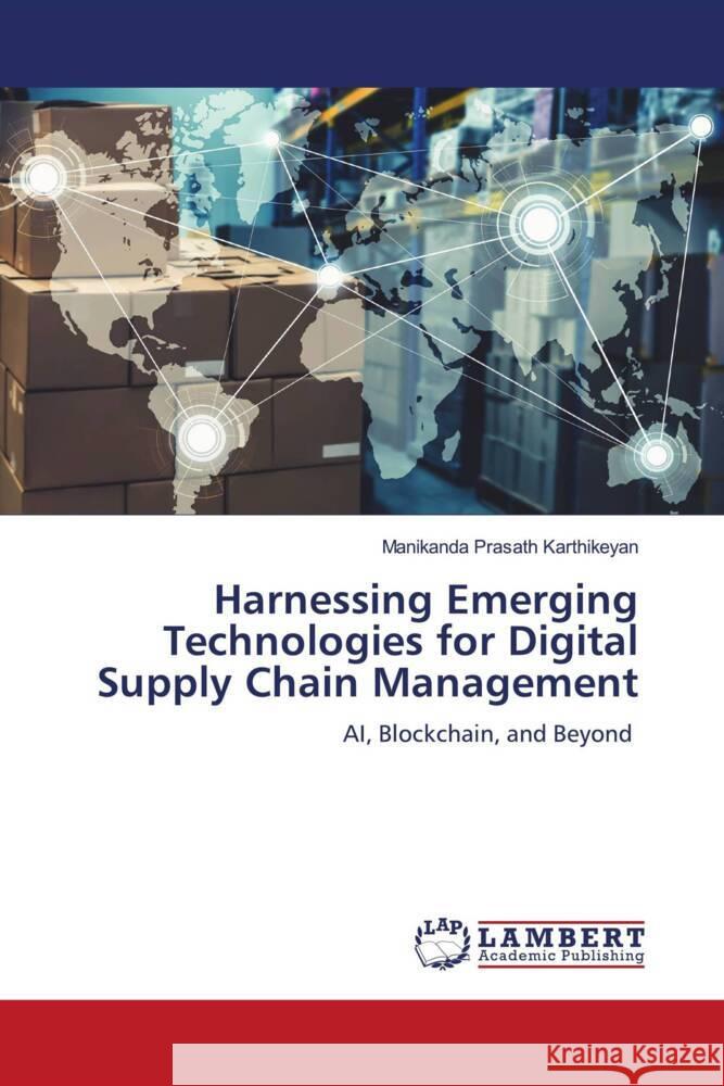 Harnessing Emerging Technologies for Digital Supply Chain Management Karthikeyan, Manikanda Prasath 9786208435554 LAP Lambert Academic Publishing - książka