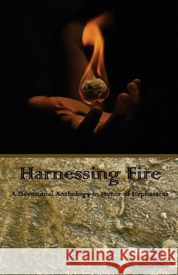 Harnessing Fire: A Devotional Anthology in Honor of Hephaestus Bibliotheca Alexandrina Rebecca Buchanan 9781482682854 Createspace - książka