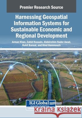 Harnessing Geospatial Information Systems for Sustainable Economic and Regional Development Khan, Arman, Hussain, Zahid, Awad, Abdelrehim Nader 9798337363219 Igi Global Scientific Publishing - książka