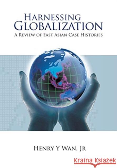 Harnessing Globalization: A Review of East Asian Case Histories Henry Y. WAN 9789813203242 World Scientific Publishing Company - książka