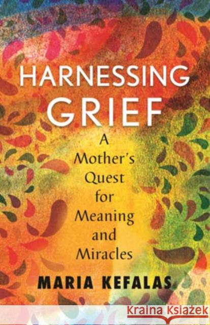 Harnessing Grief: A Mother's Quest for Meaning and Miracles Maria J. Kefalas 9780807055472 Beacon Press - książka