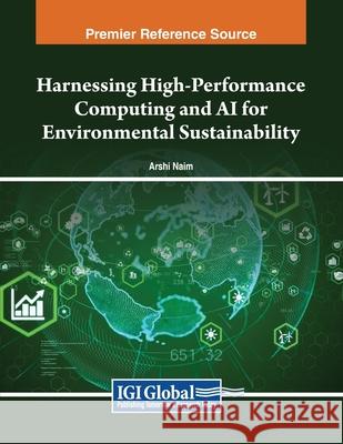 Harnessing High-Performance Computing and AI for Environmental Sustainability Arshi Naim 9798369346570 IGI Global - książka