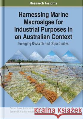 Harnessing Marine Macroalgae for Industrial Purposes in an Australian Context: Emerging Research and Opportunities Goran Roos Anthony Cheshire Sasi Nayar 9781522555773 Engineering Science Reference - książka