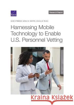 Harnessing Mobile Technology to Enable U.S. Personnel Vetting David Stebbins Sarah W. Denton                          Douglas Yeung 9781977410177 RAND Corporation - książka