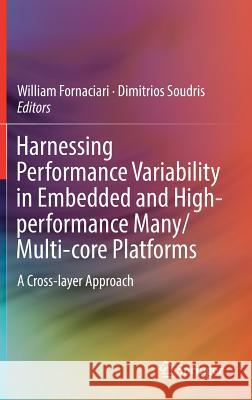 Harnessing Performance Variability in Embedded and High-Performance Many/Multi-Core Platforms: A Cross-Layer Approach Fornaciari, William 9783319919614 Springer - książka