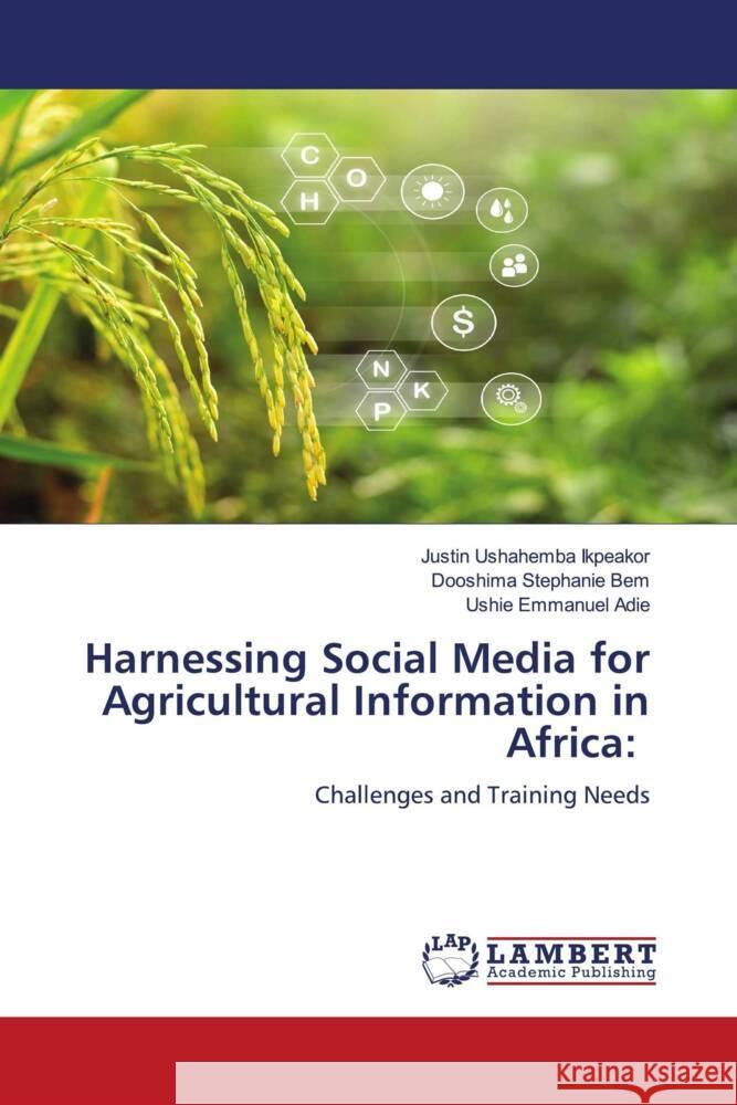 Harnessing Social Media for Agricultural Information in Africa: Ikpeakor, Justin Ushahemba, Bem, Dooshima Stephanie, Adie, Ushie Emmanuel 9786208225735 LAP Lambert Academic Publishing - książka