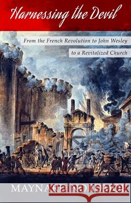 Harnessing the Devil: From the French Revolution to John Wesley to a Revitalized Church Maynard Nordmoe 9781702818933 Independently Published - książka