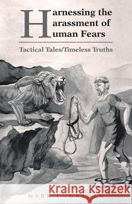 Harnessing the Harassment of Human Fears: Tactical Tales/Timeless Truths Mark L. Graham 9781490898698 WestBow Press - książka