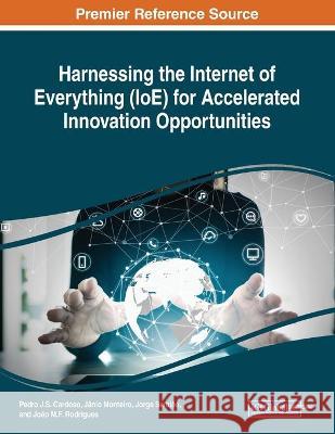 Harnessing the Internet of Everything (IoE) for Accelerated Innovation Opportunities Pedro J S Cardoso Janio Monteiro Jorge Semiao 9781522586036 Engineering Science Reference - książka