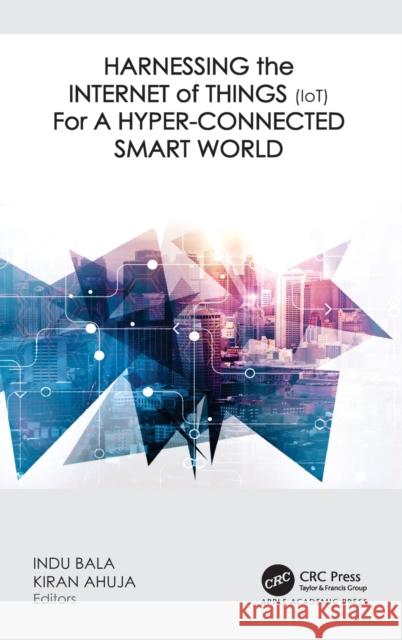 Harnessing the Internet of Things (Iot) for a Hyper-Connected Smart World Bala, Indu 9781774639740 Apple Academic Press Inc. - książka
