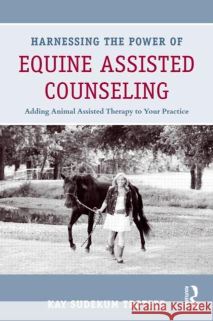 Harnessing the Power of Equine Assisted Counseling: Adding Animal Assisted Therapy to Your Practice Sudekum Trotter, Kay 9780415898423  - książka