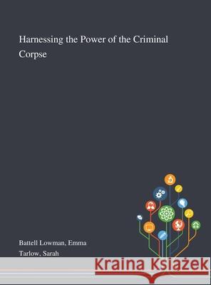 Harnessing the Power of the Criminal Corpse Emma Battell Lowman, Sarah Tarlow 9781013273773 Saint Philip Street Press - książka