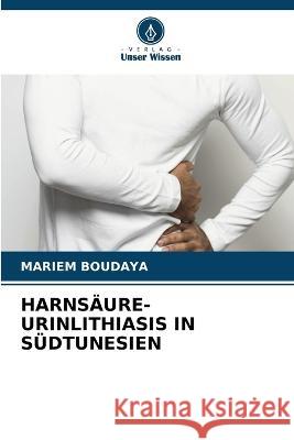 Harnsäure-Urinlithiasis in Südtunesien Mariem Boudaya 9786205286999 Verlag Unser Wissen - książka