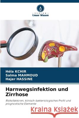 Harnwegsinfektion und Zirrhose Kchir, Héla, Mahmoud, Salma, Hassine, Hajer 9786209131318 Verlag Unser Wissen - książka