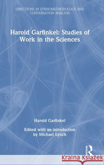 Harold Garfinkel: Studies of Work in the Sciences Harold Garfinkel 9781032000749 Taylor & Francis Ltd - książka