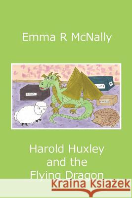 Harold Huxley and the Flying Dragon Emma R. McNally Jmd Editorial and Writing Services       Emma R. McNally 9780993000560 Emma R McNally - książka