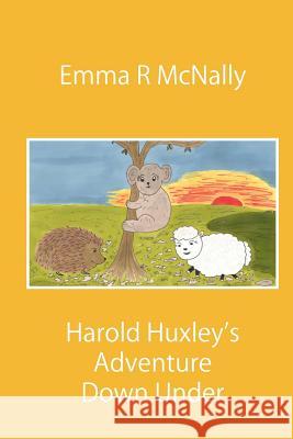 Harold Huxley's Adventure Down Under Emma R. McNally, Emma R. McNally, JMD Editorial and Writing Services 9780993000508 Emma R McNally - książka