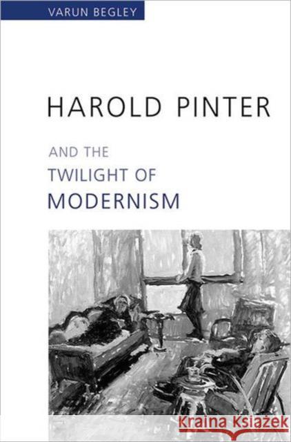 Harold Pinter and the Twilight of Modernism Varun Begley 9780802038876 University of Toronto Press - książka