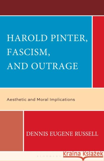 Harold Pinter, Fascism, and Outrage: Aesthetic and Moral Implications Dennis Eugene Russell 9781666943948 Bloomsbury Academic - książka