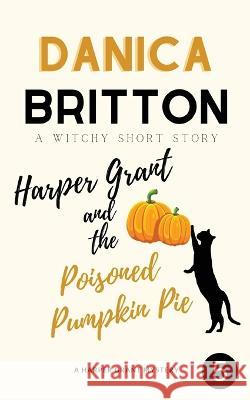 Harper Grant and the Poisoned Pumpkin Pie: A Witchy Short Danica Britton 9781983391729 Independently Published - książka