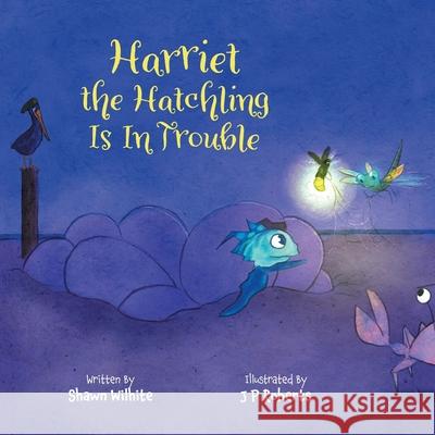 Harriet the Hatchling Is In Trouble Shawn Wilhite, Jp Roberts 9781525595080 FriesenPress - książka