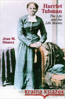 Harriet Tubman: The Life and the Life Stories Humez, Jean M. 9780299191245 University of Wisconsin Press - książka