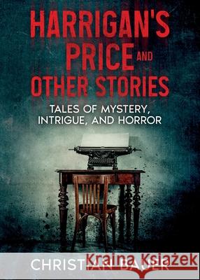 Harrigan's Price and Other Stories: Tales of Mystery, Intrigue, and Horror Christian Bauer 9781963479348 Sandra Murphy Presents - książka