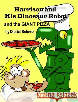 Harrison and his Dinosaur Robot and the Giant Pizza Roberts, Daniel 9781312303393 Lulu.com - książka
