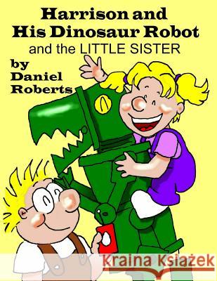 Harrison and his Dinosaur Robot and the Little Sister Roberts, Daniel 9781365840272 Lulu.com - książka