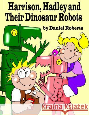 Harrison, Hadley and Their Dinosaur Robots Daniel Roberts 9780359396436 Lulu.com - książka