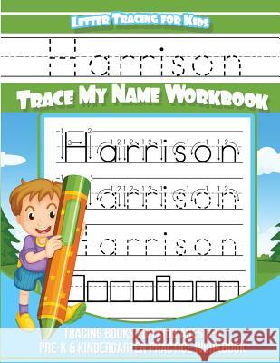Harrison Letter Tracing for Kids Trace my Name Workbook: Tracing Books for Kids ages 3 - 5 Pre-K & Kindergarten Practice Workbook Books, Harrison 9781983794353 Createspace Independent Publishing Platform - książka