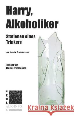 Harry, Alkoholiker: Stationen Eines Trinkers Harald Frohnwieser Thomas Frohnwieser 9781508575863 Createspace - książka