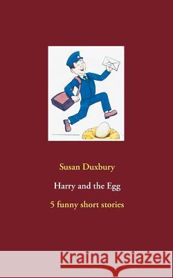 Harry and the Egg: 5 funny short stories Duxbury, Susan 9783734781513 Books on Demand - książka