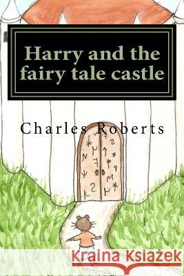 Harry and the fairy tale castle Charles Roberts, Charles Stott 9781986987677 Createspace Independent Publishing Platform - książka