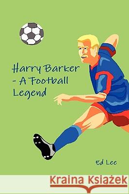 Harry Barker - A Football Legend Ed Lee 9781445239668 Lulu.com - książka