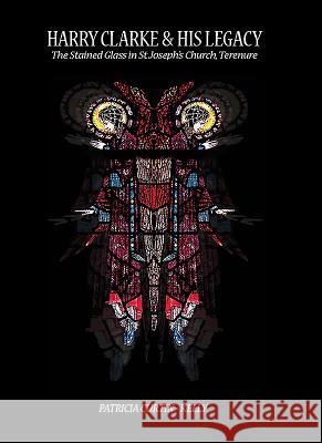 Harry Clarke & His Legacy: The Stained Glass in St Joseph's Church, Terenure Patricia Curtin-Kelly 9781910742976 Liberties Press - książka